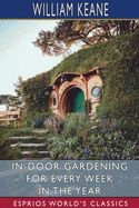 In-Door Gardening for Every Week in the Year (Esprios Classics)