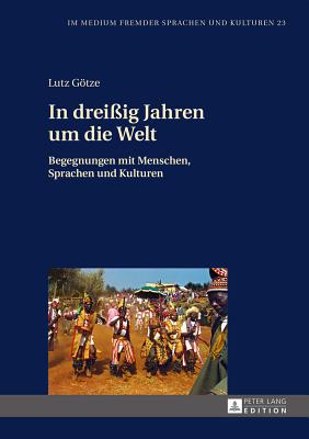 In Drei?ig Jahren Um Die Welt: Begegnungen Mit Menschen, Sprachen Und Kulturen - Gtze, Lutz