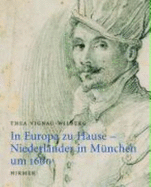 In Europa Zu Hause: Niederlander in Munchen Um 1600 = Citizens of Europe  Dutch and Flemish Artists in Munich C. 1600