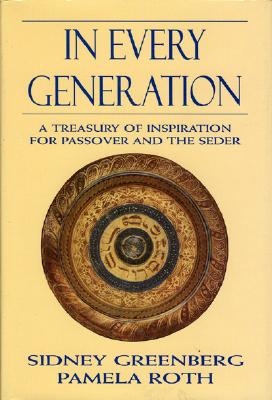 In Every Generation: A Treasury of Inspiration for Passover and the Seder - Greenberg, Sidney, Rabbi (Editor), and Roth, Pamela (Editor)