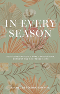 In Every Season: Rediscovering God's Hope Through Pain, Burnout, and Shattered Faith