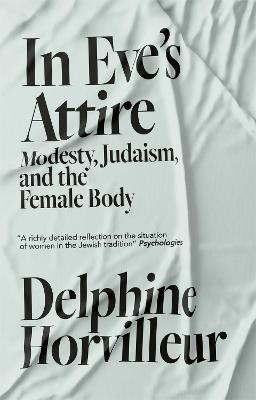 In Eve's Attire: Modesty, Judaism and the Female Body - Horvilleur, Delphine, and Diver, Ruth (Translated by)