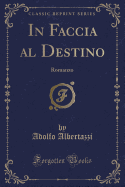 In Faccia Al Destino: Romanzo (Classic Reprint)