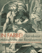 In Farbe!: Claire-Obscur-Holzschnitte Der Renaissance Aus Der Sammlung Baselitz Und Albertina
