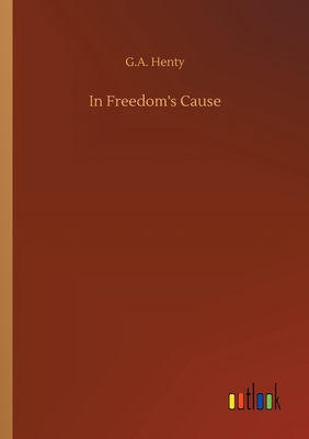 In Freedom's Cause - Henty, G a