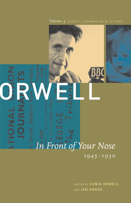 In Front of Your Nose: 1946-1950 - Orwell, George, and Orwell, Sonia (Editor), and Angus, Ian (Editor)