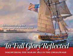 In Full Glory Reflected: Discovering the War of 1812 in the Chesapeake