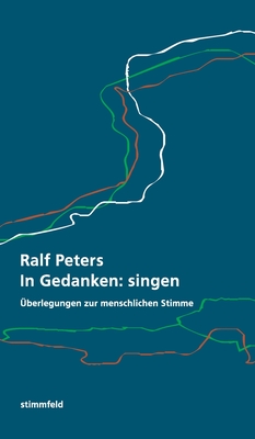 In Gedanken: singen: berlegungen zur menschlichen Stimme - Peters, Ralf