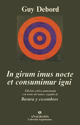 In Girun Imus Nocte Et Consumimur Igni: Edicion Critica Aumentada Con Notas Diversas del Autor, Seguido de Basura y Escombros - Debord, Guy, and Bredlow, Luis Andres (Translated by)