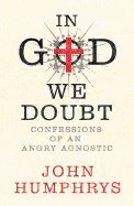 In God We Doubt: Confessions of a failed atheist