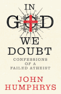 In God We Doubt: Confessions of a Failed Athiest