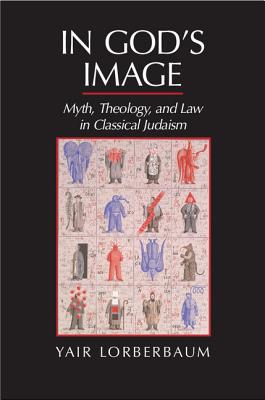 In God's Image: Myth, Theology, and Law in Classical Judaism - Lorberbaum, Yair