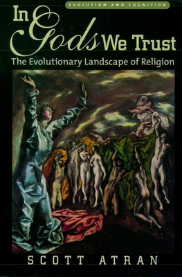 In Gods We Trust: The Evolutionary Landscape of Religion - Atran, Scott