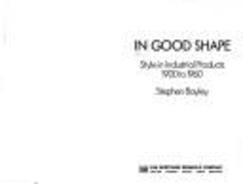 In Good Shape: Style in Industrial Products, 1900 to 1960 - Bayley, Stephen