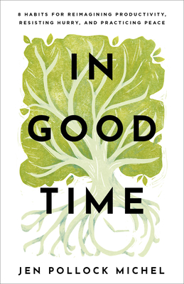 In Good Time: 8 Habits for Reimagining Productivity, Resisting Hurry, and Practicing Peace - Michel, Jen Pollock