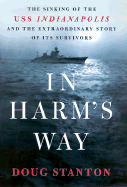 In Harm's Way: The Sinking of the USS Indianapolis and the Extraordinary Story of Its Survivors - Stanton, Doug (Afterword by)