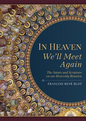 In Heaven We'll Meet Again: The Saints and Scripture on Our Heavenly Reunion - Blot, Francois Rene, Father