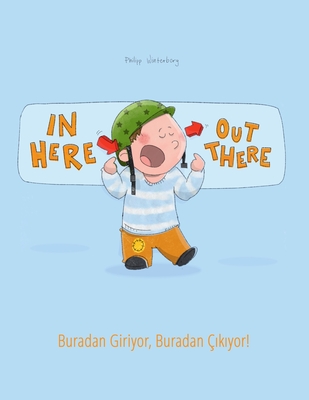 In here, out there! Buradan Giriyor, Buradan  k yor!: Children's Picture Book English-Turkish (Bilingual Edition/Dual Language) - Hamer, Sandra (Translated by), and Karaka ,  ebnem (Translated by), and Winterberg, Philipp