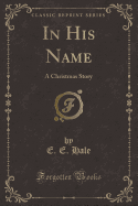 In His Name: A Christmas Story (Classic Reprint)