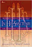 In His Sanctuary: Worship Songs and Hymns for Choir and Congregation - Parks, Marty