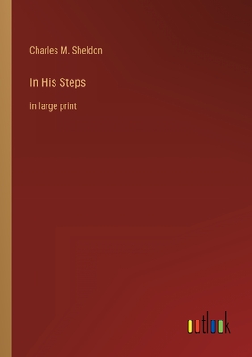 In His Steps: in large print - Sheldon, Charles M