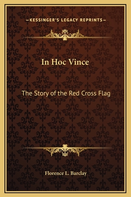 In Hoc Vince: The Story of the Red Cross Flag - Barclay, Florence L