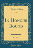 In Honour Bound, Vol. 2 of 3 (Classic Reprint)