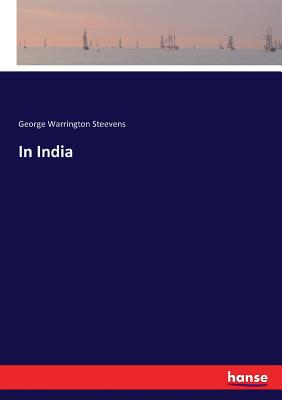 In India - Steevens, George Warrington