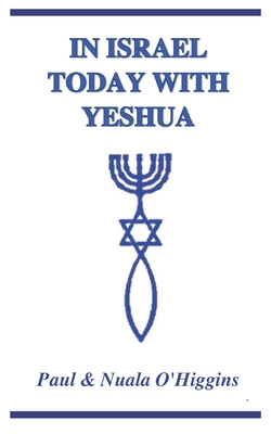 In Israel Today With Yeshua: A Study Guide For Pilgrims - O'Higgins, Nuala, and O'Higgins, Paul & Nuala