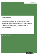 In jeder Sprache ist man ein anderer Mensch. Sprachwelten und Identitt der trkischstmmigen Jugendlichen in Deutschland