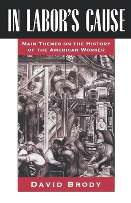 In Labor's Cause: Main Themes on the History of the American Worker - Brody, David