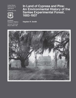 In Land of Cypress and Pine: An Environmental History of the Santee Experimental Forest, 1683-1937 - Smith, Hayden R