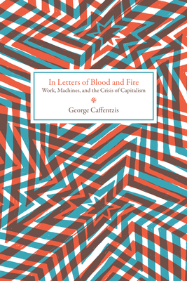 In Letters of Blood and Fire: Work, Machines, and the Crisis of Capitalism - Caffentzis, George