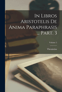 In libros Aristotelis De anima paraphrasis ... Part. 3; Volume 5