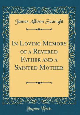 In Loving Memory of a Revered Father and a Sainted Mother (Classic Reprint) - Searight, James Allison