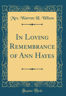 In Loving Remembrance of Ann Hayes (Classic Reprint)