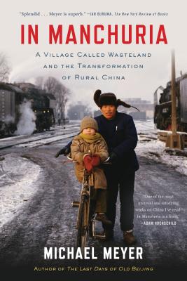 In Manchuria: A Village Called Wasteland and the Transformation of Rural China - Meyer, Michael
