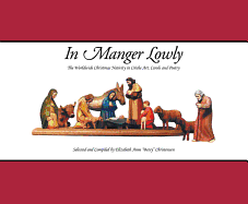 In Manger Lowly: The Worldwide Christmas Nativity in Creche Art, Carols and Poetry