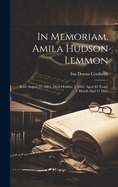 In Memoriam. Amila Hudson Lemmon: Born August 27, 1802. Died October 7, 1885. Aged 83 Years, 1 Month And 11 Days