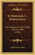 In Memoriam, C. Rodman Jones: Born August 14, 1875, Died June 25, 1909 (1909)