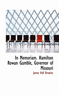 In Memoriam. Hamilton Rowan Gamble, Governor of Missouri