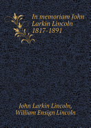 In Memoriam John Larkin Lincoln 1817-1891 - Lincoln, John Larkin, and Lincoln, William Ensign, and Fisher, George P, Professor