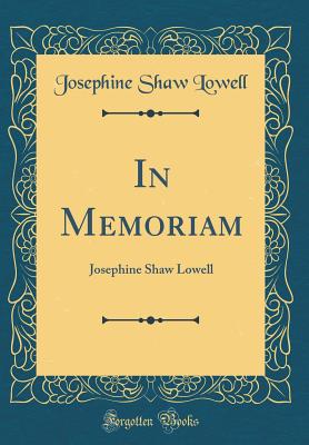 In Memoriam: Josephine Shaw Lowell (Classic Reprint) - Lowell, Josephine Shaw