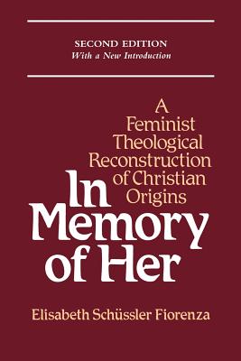 In Memory of Her: Feminist Theological Reconstruction of Christian Origins - Fiorenza, Elisabeth Schussler