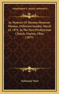 In Memory of Thomas Ebenezer Thomas, Delivered Sunday, March 14, 1875, in the First Presbyterian Church, Dayton, Ohio