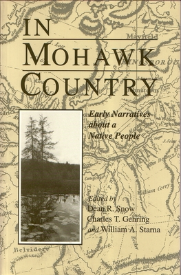 In Mohawk Country: Early Narratives of a Native People - Snow, Dean (Editor), and Gehring, Charles (Editor), and Starna, William (Editor)