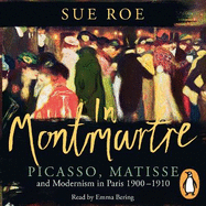 In Montmartre: Picasso, Matisse and Modernism in Paris, 1900-1910