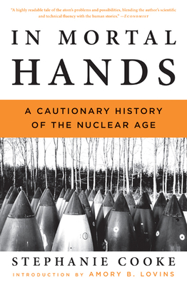 In Mortal Hands: A Cautionary History of the Nuclear Age - Cooke, Stephanie
