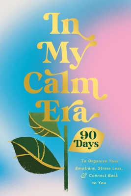 In My Calm Era: 90 Days to Organize Your Emotions, Stress Less, and Connect Back to You - Harper Celebrate