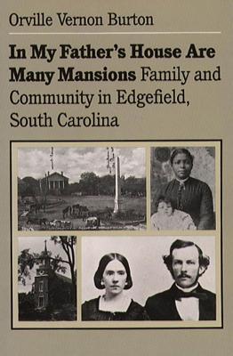 In My Father's House Are Many Mansions: Family and Community in Edgefield, South Carolina - Burton, Orville Vernon, Professor